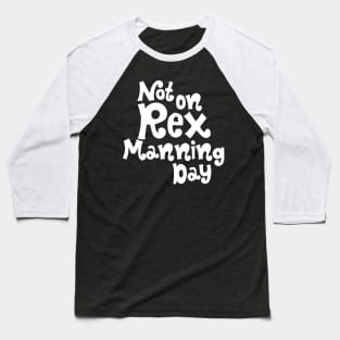 Not on Rex Manning Day Baseball T-Shirt